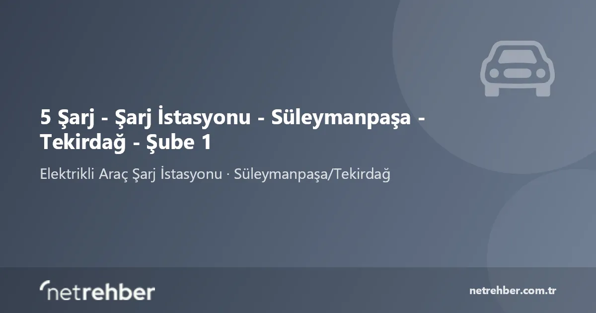 5 Şarj - Şarj İstasyonu - Süleymanpaşa - Tekirdağ - Şube 1 kapak görseli