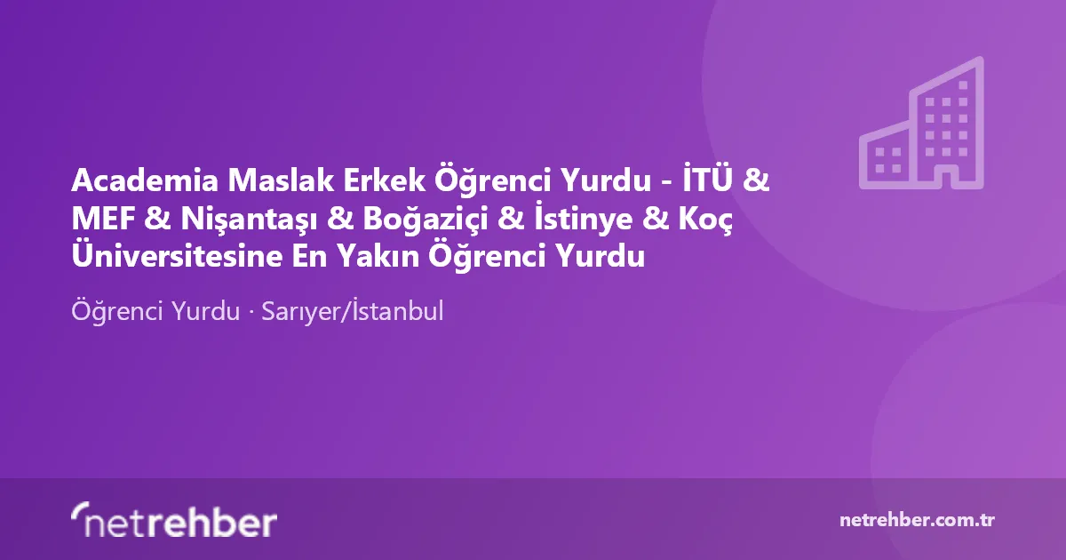 Academia Maslak Erkek Öğrenci Yurdu - İTÜ & MEF & Nişantaşı & Boğaziçi & İstinye & Koç Üniversitesine En Yakın Öğrenci Yurdu kapak görseli