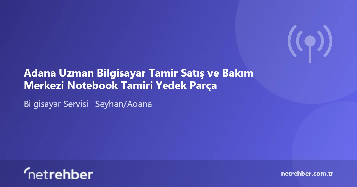 Adana Uzman Bilgisayar Tamir Satış ve Bakım Merkezi Notebook Tamiri Yedek Parça kapak görseli