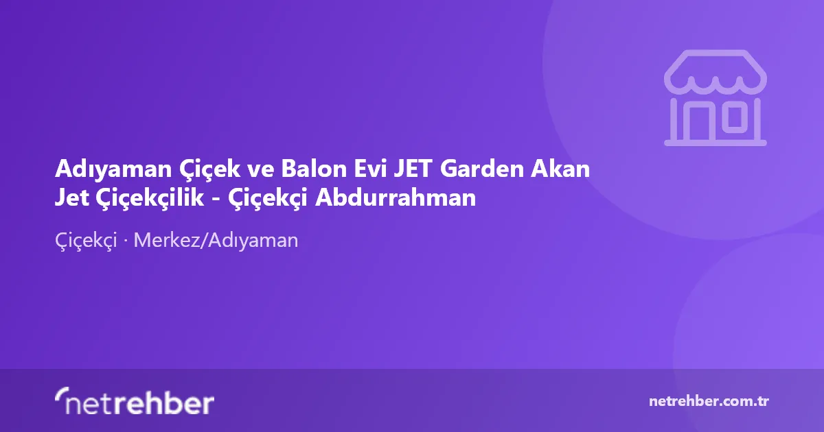 Adıyaman Çiçek ve Balon Evi JET Garden Akan Jet Çiçekçilik - Çiçekçi Abdurrahman kapak görseli