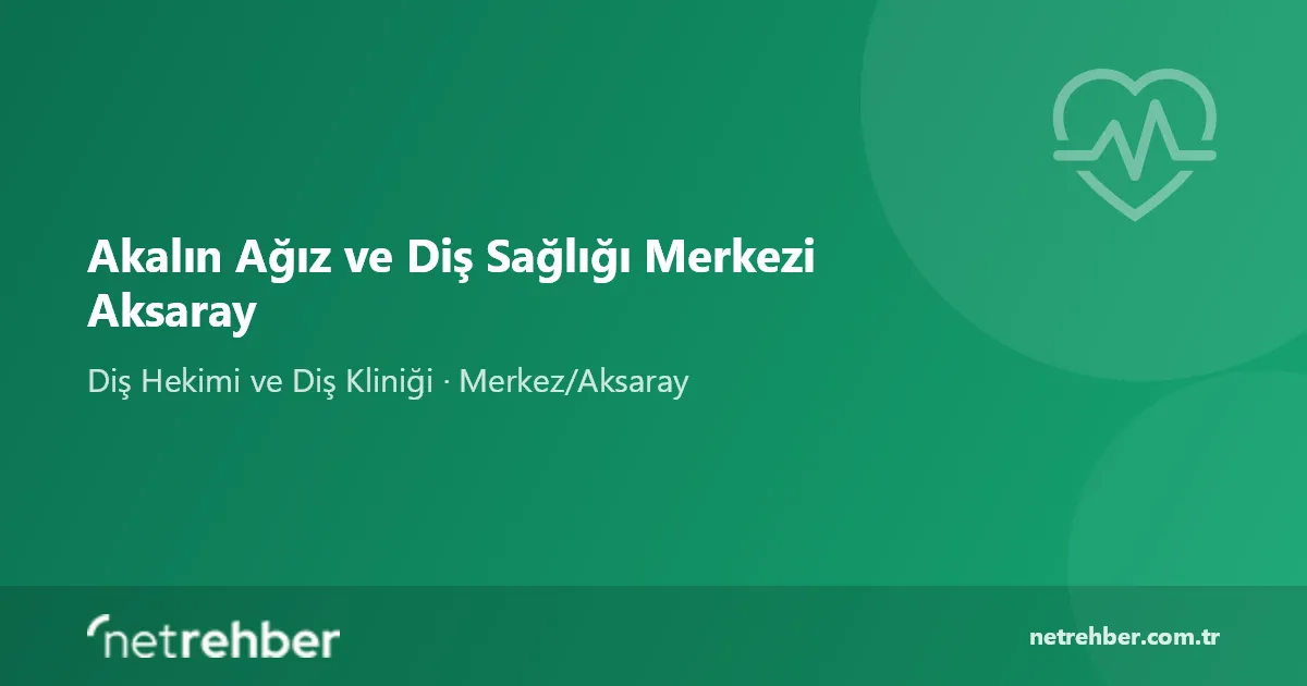 Akalın Ağız ve Diş Sağlığı Merkezi Aksaray kapak görseli