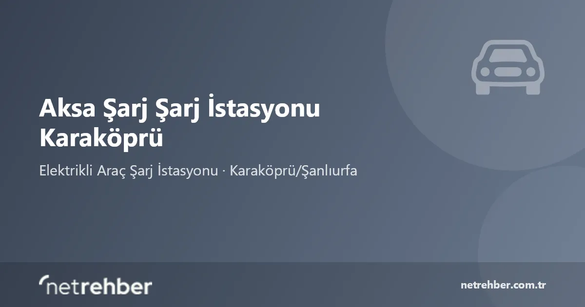 Aksa Şarj Şarj İstasyonu Karaköprü kapak görseli