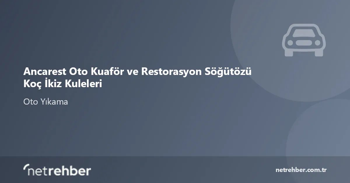 Ancarest Oto Kuaför ve Restorasyon Söğütözü Koç İkiz Kuleleri kapak görseli