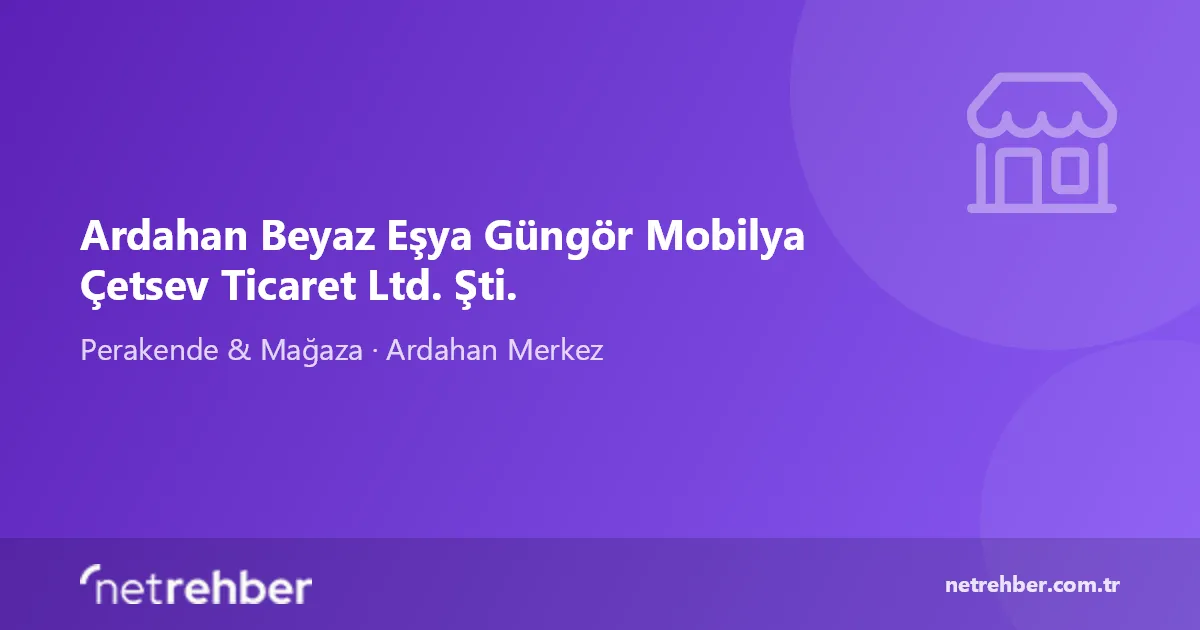Ardahan Beyaz Eşya Güngör Mobilya Çetsev Ticaret Ltd. Şti. kapak görseli