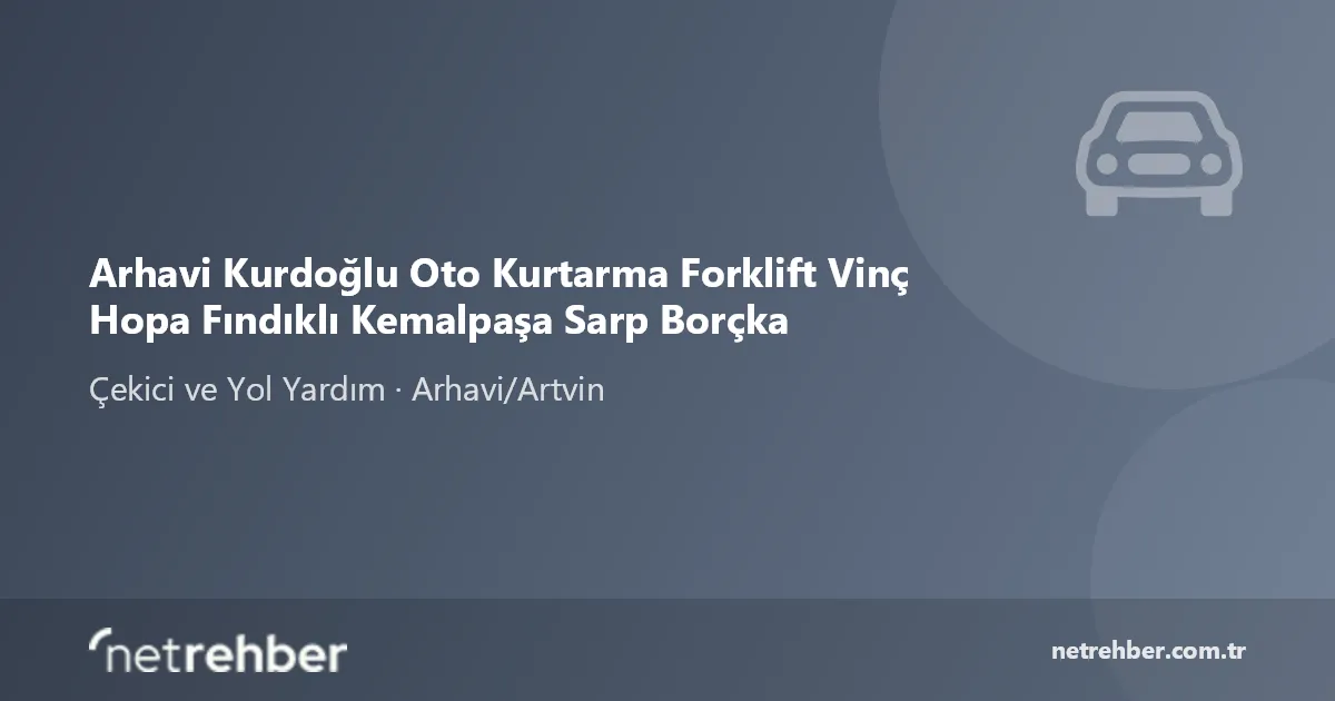 Arhavi Kurdoğlu Oto Kurtarma Forklift Vinç Hopa Fındıklı Kemalpaşa Sarp Borçka kapak görseli