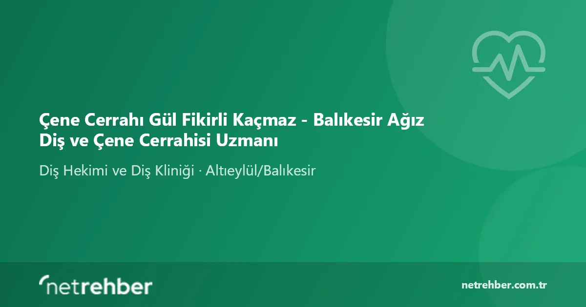 Çene Cerrahı Gül Fikirli Kaçmaz - Balıkesir Ağız Diş ve Çene Cerrahisi Uzmanı kapak görseli