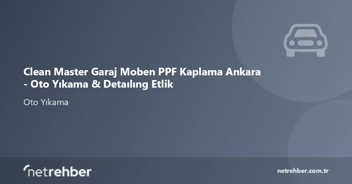 Clean Master Garaj Moben PPF Kaplama Ankara - Oto Yıkama & Detaılıng Etlik kapak görseli