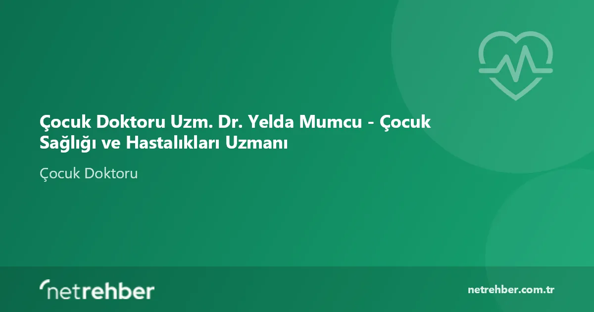 Çocuk Doktoru Uzm. Dr. Yelda Mumcu - Çocuk Sağlığı ve Hastalıkları Uzmanı kapak görseli