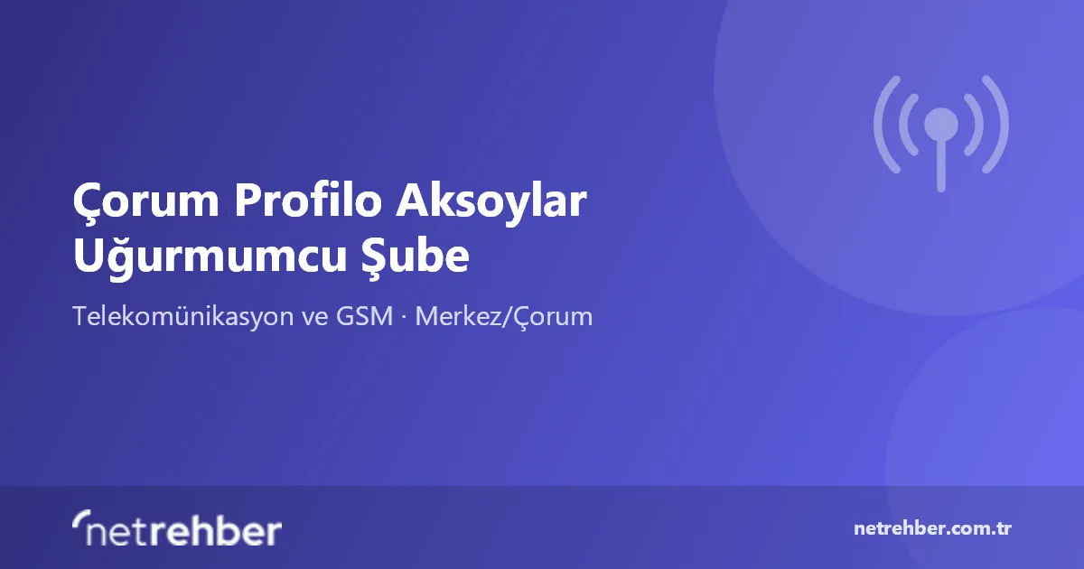 Çorum Profilo Aksoylar Uğurmumcu Şube kapak görseli