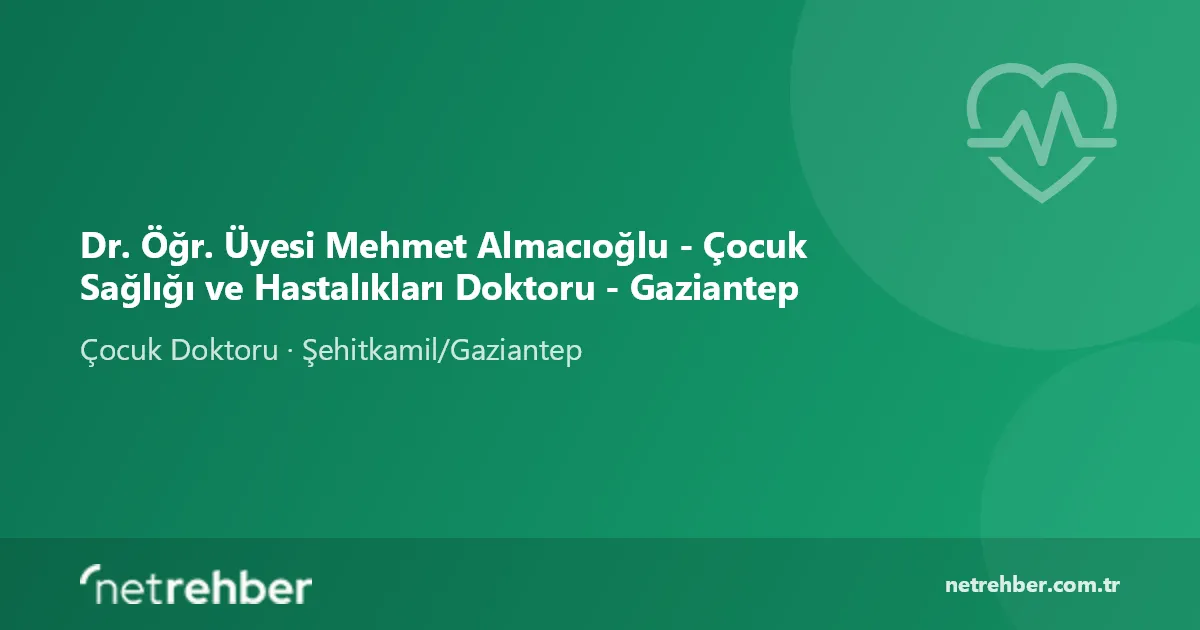 Dr. Öğr. Üyesi Mehmet Almacıoğlu - Çocuk Sağlığı ve Hastalıkları Doktoru - Gaziantep kapak görseli
