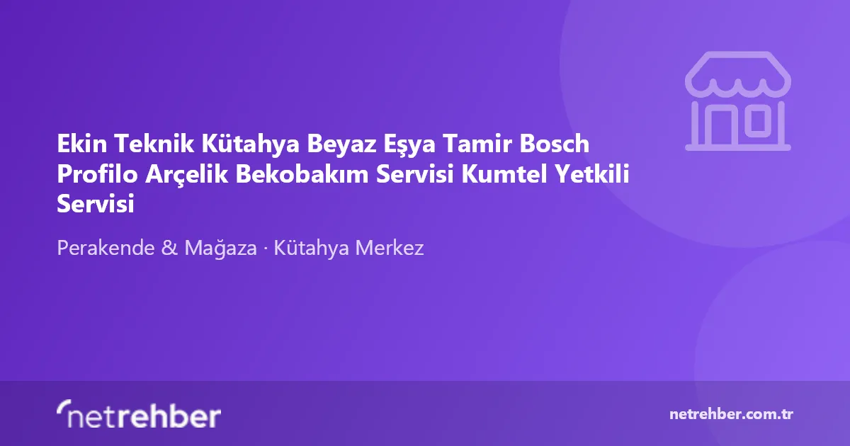 Ekin Teknik Kütahya Beyaz Eşya Tamir Bosch Profilo Arçelik Bekobakım Servisi Kumtel Yetkili Servisi kapak görseli