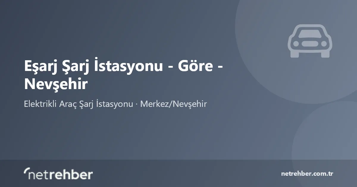 Eşarj Şarj İstasyonu - Göre - Nevşehir kapak görseli