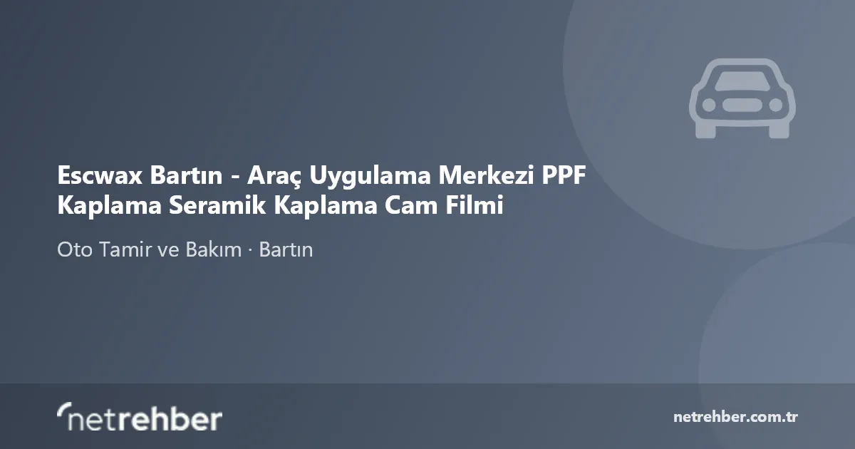 Escwax Bartın - Araç Uygulama Merkezi PPF Kaplama Seramik Kaplama Cam Filmi kapak görseli
