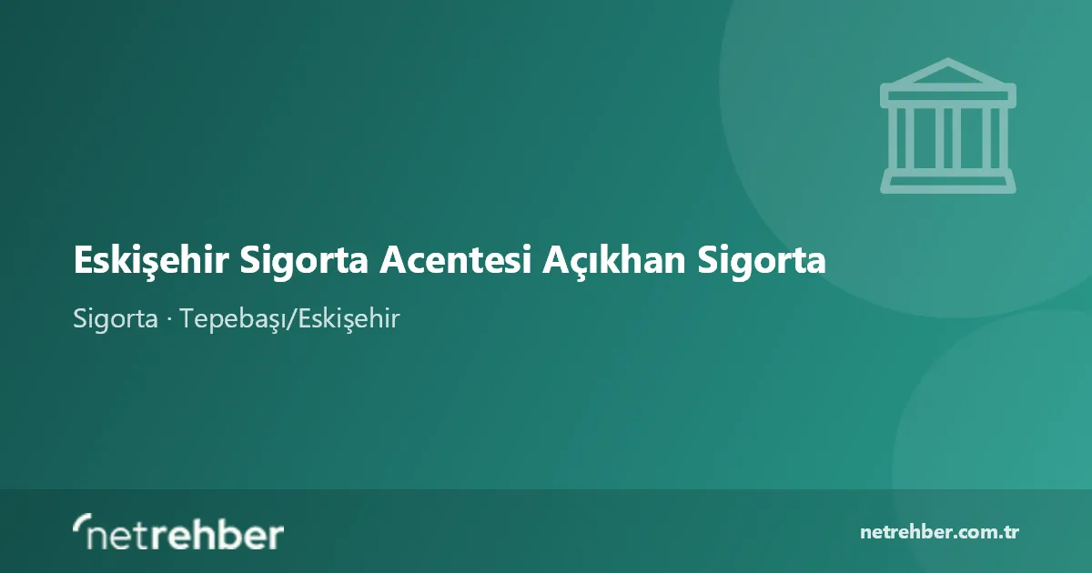 Eskişehir Sigorta Acentesi Açıkhan Sigorta kapak görseli