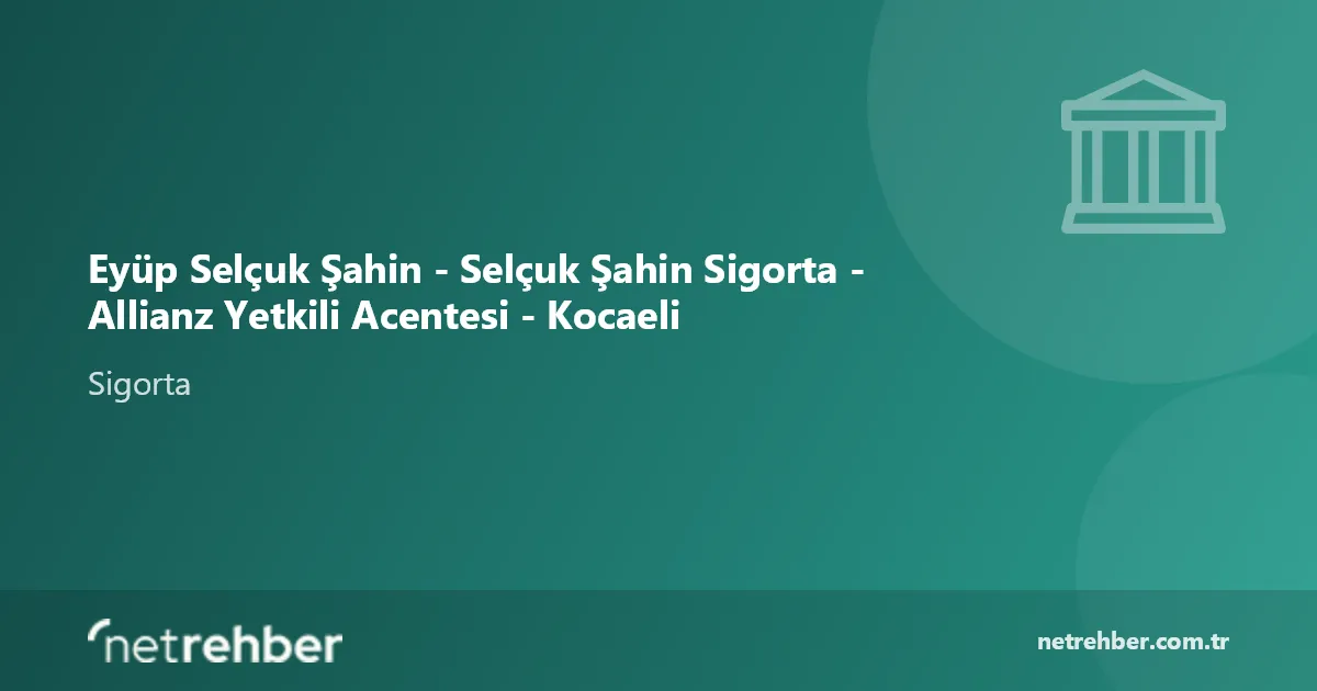 Eyüp Selçuk Şahin - Selçuk Şahin Sigorta - Allianz Yetkili Acentesi - Kocaeli kapak görseli