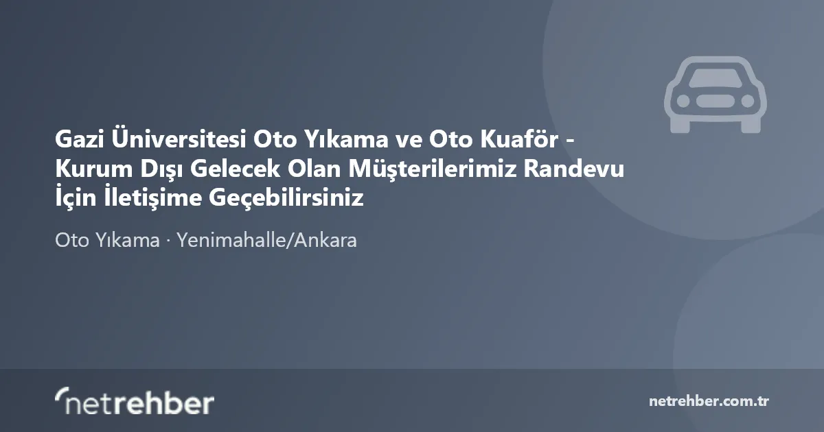 Gazi Üniversitesi Oto Yıkama ve Oto Kuaför - Kurum Dışı Gelecek Olan Müşterilerimiz Randevu İçin İletişime Geçebilirsiniz kapak görseli
