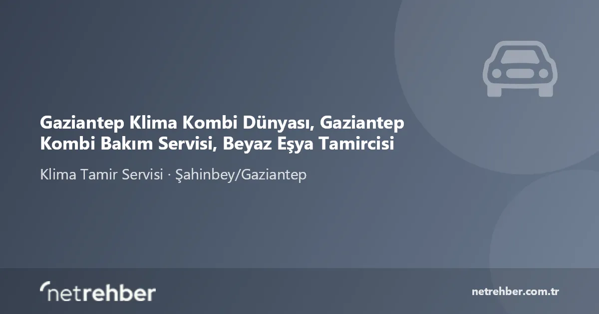 Gaziantep Klima Kombi Dünyası, Gaziantep Kombi Bakım Servisi, Beyaz Eşya Tamircisi kapak görseli