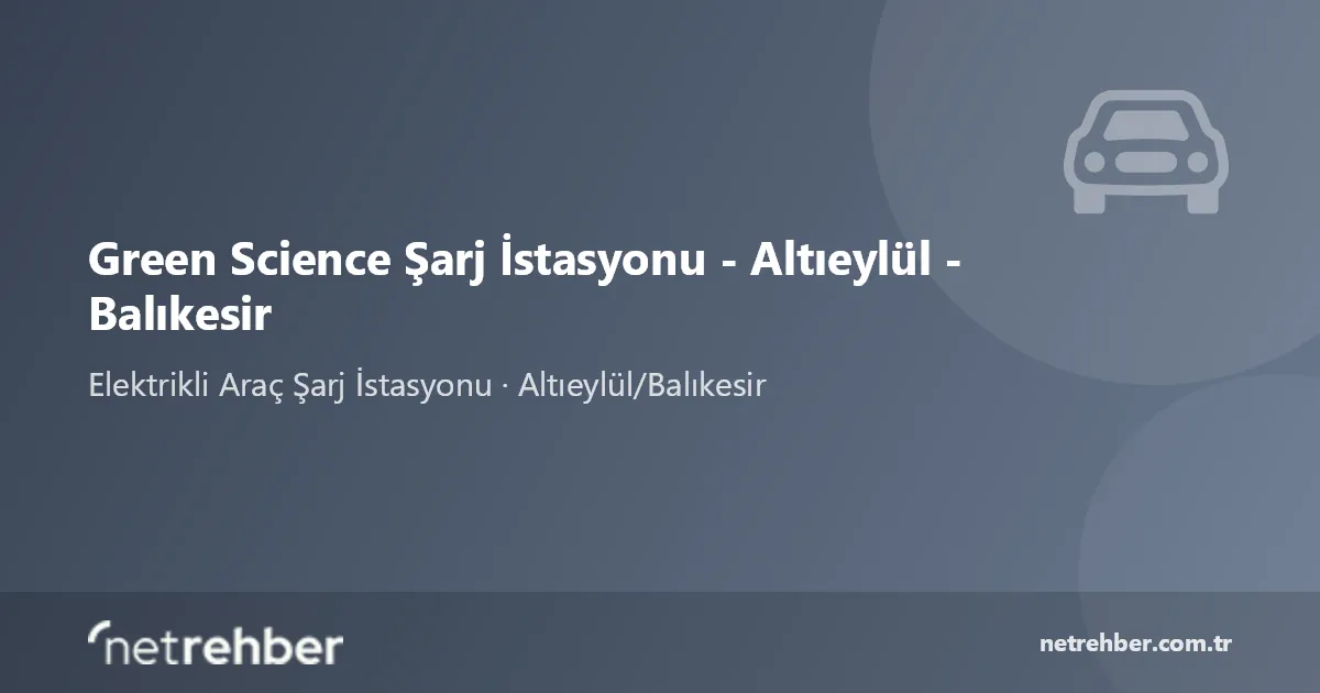 Green Science Şarj İstasyonu - Altıeylül - Balıkesir kapak görseli