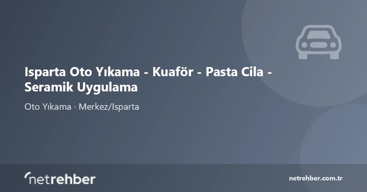 Isparta Oto Yıkama - Kuaför - Pasta Cila - Seramik Uygulama kapak görseli