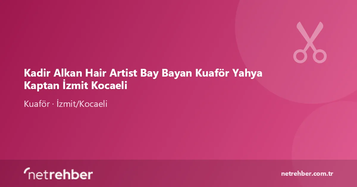 Kadir Alkan Hair Artist Bay Bayan Kuaför Yahya Kaptan İzmit Kocaeli kapak görseli