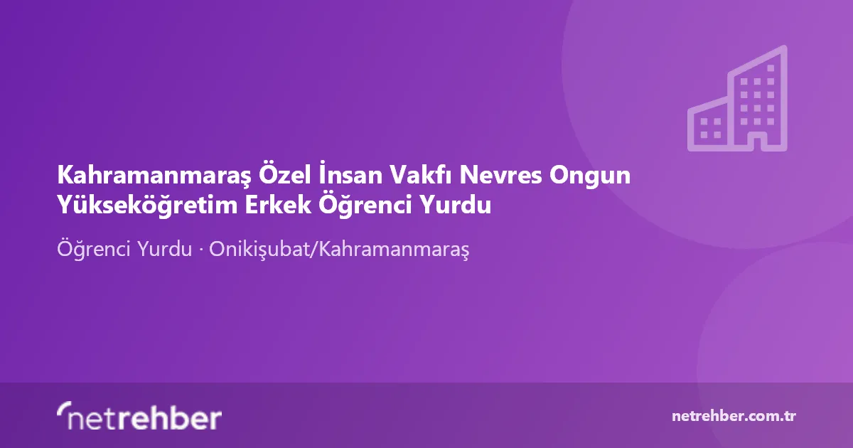 Kahramanmaraş Özel İnsan Vakfı Nevres Ongun Yükseköğretim Erkek Öğrenci Yurdu kapak görseli