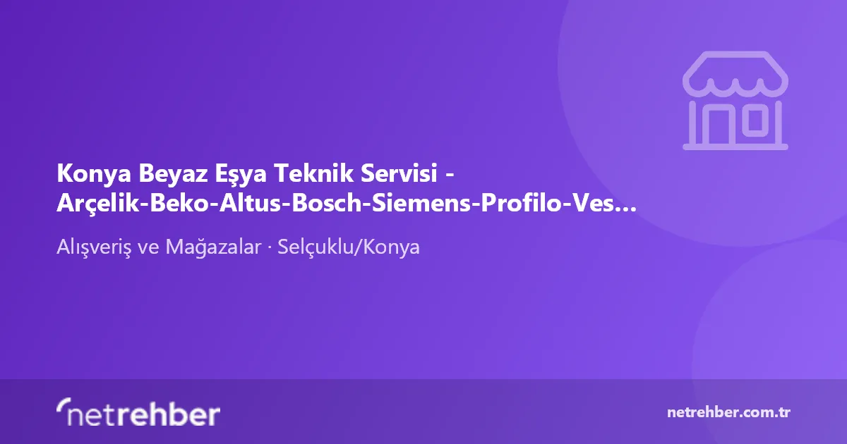 Konya Beyaz Eşya Teknik Servisi - Arçelik-Beko-Altus-Bosch-Siemens-Profilo-Vestel-Samsung kapak görseli