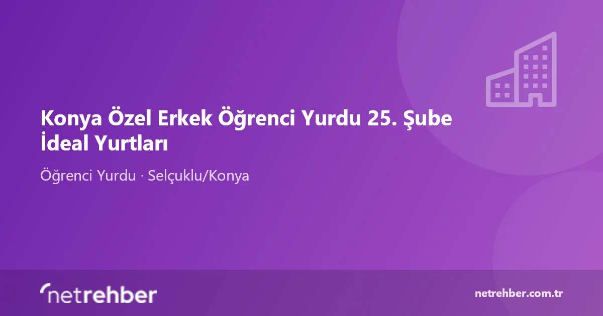 Konya Özel Erkek Öğrenci Yurdu 25. Şube İdeal Yurtları kapak görseli