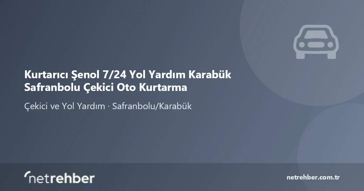 Kurtarıcı Şenol 7/24 Yol Yardım Karabük Safranbolu Çekici Oto Kurtarma kapak görseli