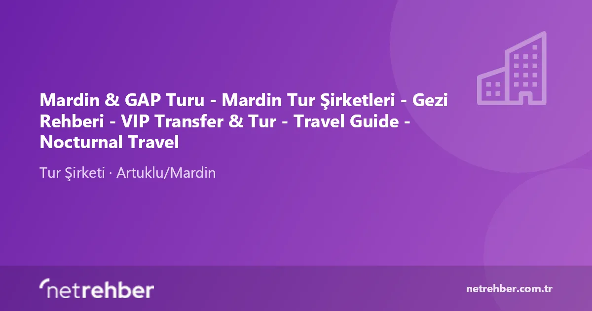 Mardin & GAP Turu - Mardin Tur Şirketleri - Gezi Rehberi - VIP Transfer & Tur - Travel Guide - Nocturnal Travel kapak görseli