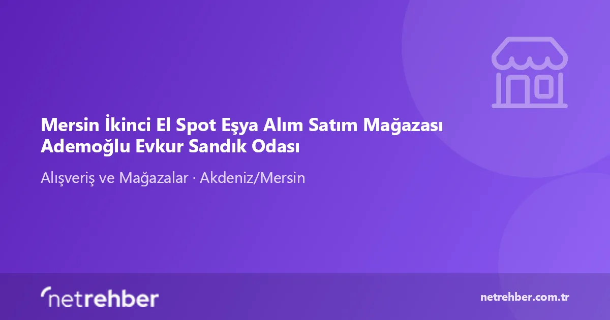 Mersin İkinci El Spot Eşya Alım Satım Mağazası Ademoğlu Evkur Sandık Odası kapak görseli