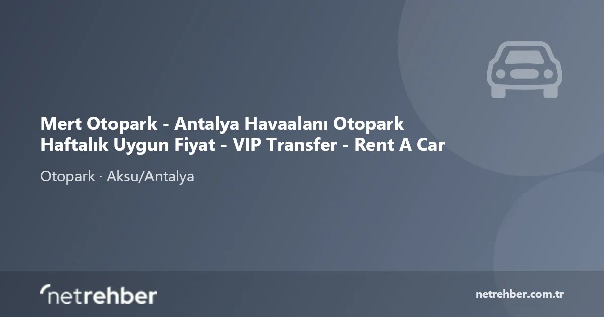 Mert Otopark - Antalya Havaalanı Otopark Haftalık Uygun Fiyat - VIP Transfer - Rent A Car kapak görseli