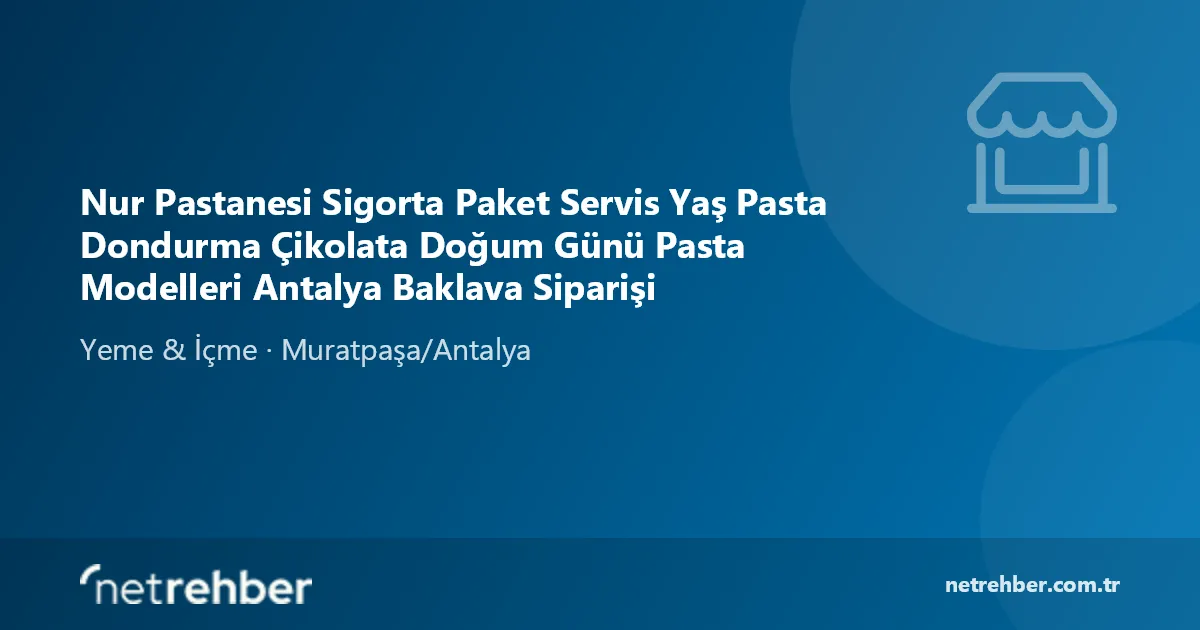 Nur Pastanesi Sigorta Paket Servis Yaş Pasta Dondurma Çikolata Doğum Günü Pasta Modelleri Antalya Baklava Siparişi kapak görseli