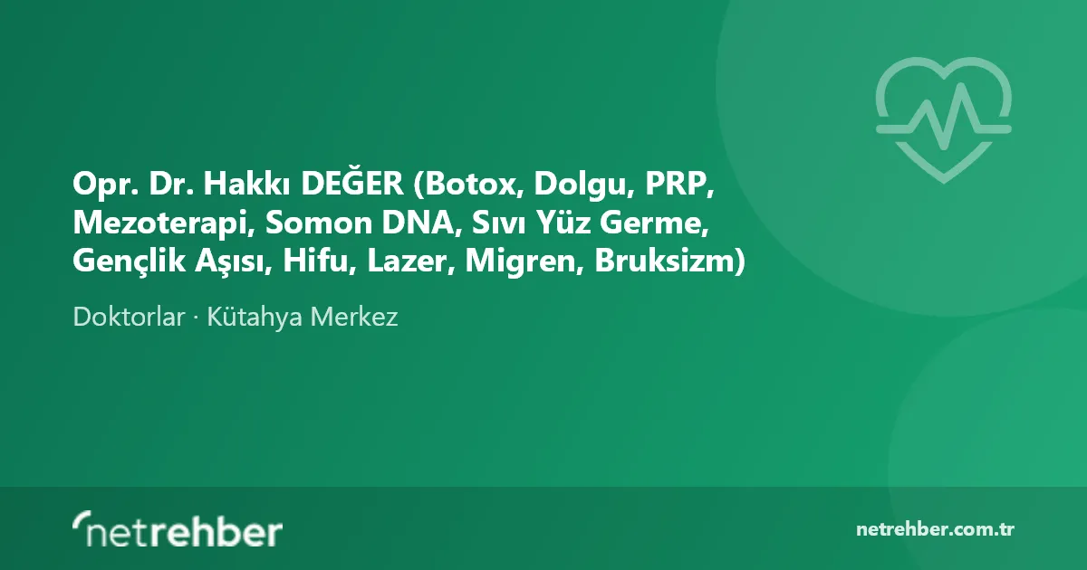 Opr. Dr. Hakkı DEĞER (Botox, Dolgu, PRP, Mezoterapi, Somon DNA, Sıvı Yüz Germe, Gençlik Aşısı, Hifu, Lazer, Migren, Bruksizm) kapak görseli