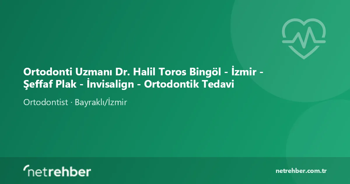 Ortodonti Uzmanı Dr. Halil Toros Bingöl - İzmir - Şeffaf Plak - İnvisalign - Ortodontik Tedavi kapak görseli