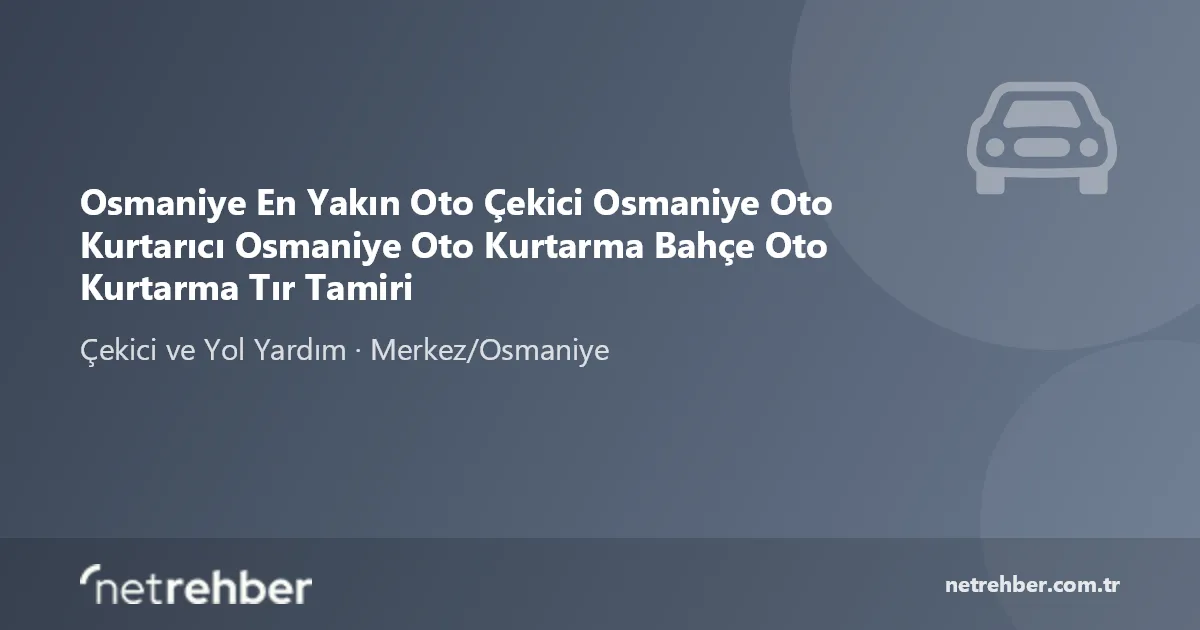 Osmaniye En Yakın Oto Çekici Osmaniye Oto Kurtarıcı Osmaniye Oto Kurtarma Bahçe Oto Kurtarma Tır Tamiri kapak görseli
