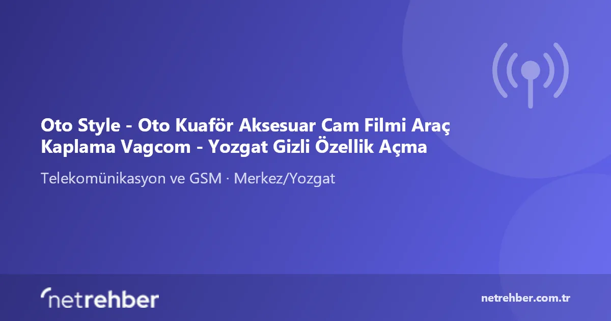 Oto Style - Oto Kuaför Aksesuar Cam Filmi Araç Kaplama Vagcom - Yozgat Gizli Özellik Açma kapak görseli