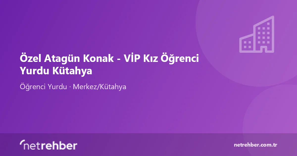 Özel Atagün Konak - VİP Kız Öğrenci Yurdu Kütahya kapak görseli