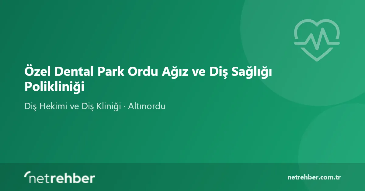 Özel Dental Park Ordu Ağız ve Diş Sağlığı Polikliniği kapak görseli