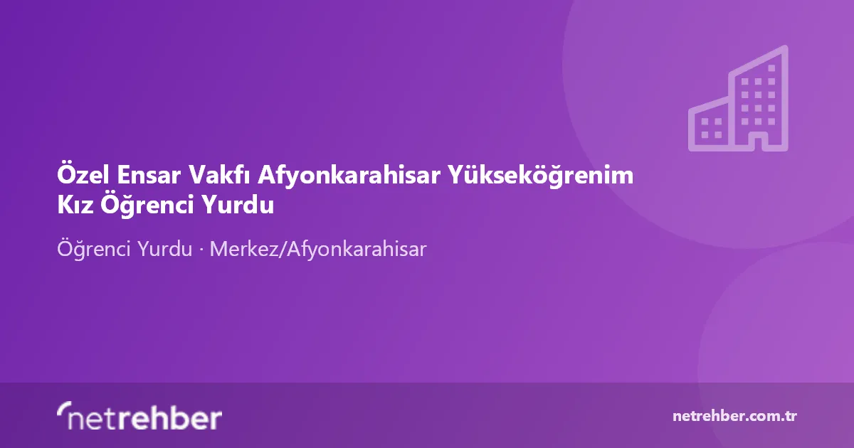 Özel Ensar Vakfı Afyonkarahisar Yükseköğrenim Kız Öğrenci Yurdu kapak görseli