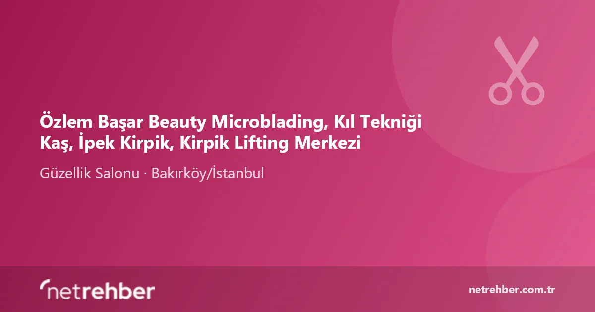 Özlem Başar Beauty Microblading, Kıl Tekniği Kaş, İpek Kirpik, Kirpik Lifting Merkezi kapak görseli