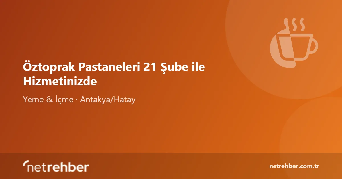 Öztoprak Pastaneleri 21 Şube ile Hizmetinizde kapak görseli