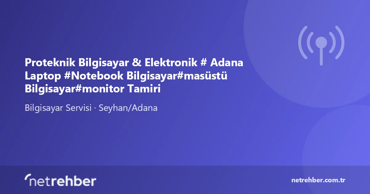 Proteknik Bilgisayar & Elektronik # Adana Laptop #Notebook Bilgisayar#masüstü Bilgisayar#monitor Tamiri kapak görseli