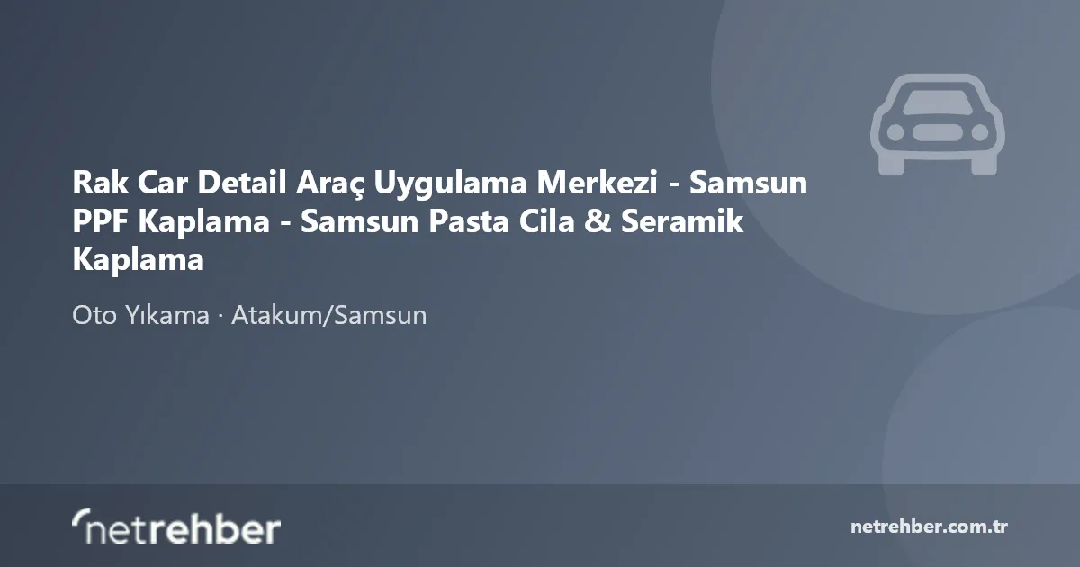 Rak Car Detail Araç Uygulama Merkezi - Samsun PPF Kaplama - Samsun Pasta Cila & Seramik Kaplama kapak görseli
