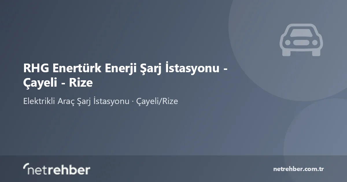 RHG Enertürk Enerji Şarj İstasyonu - Çayeli - Rize kapak görseli