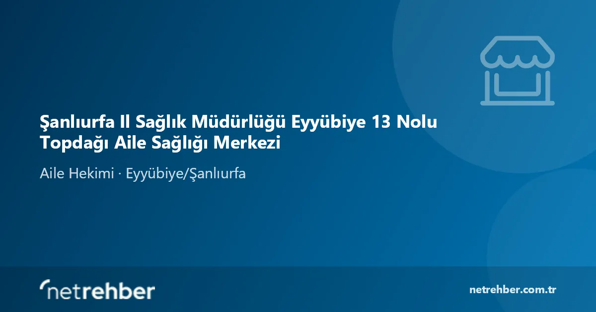 Şanlıurfa Il Sağlık Müdürlüğü Eyyübiye 13 Nolu Topdağı Aile Sağlığı Merkezi kapak görseli