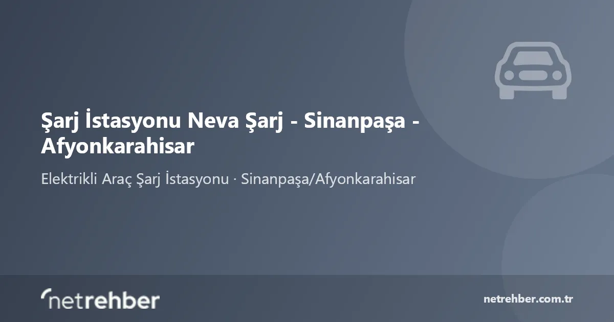 Şarj İstasyonu Neva Şarj - Sinanpaşa - Afyonkarahisar kapak görseli