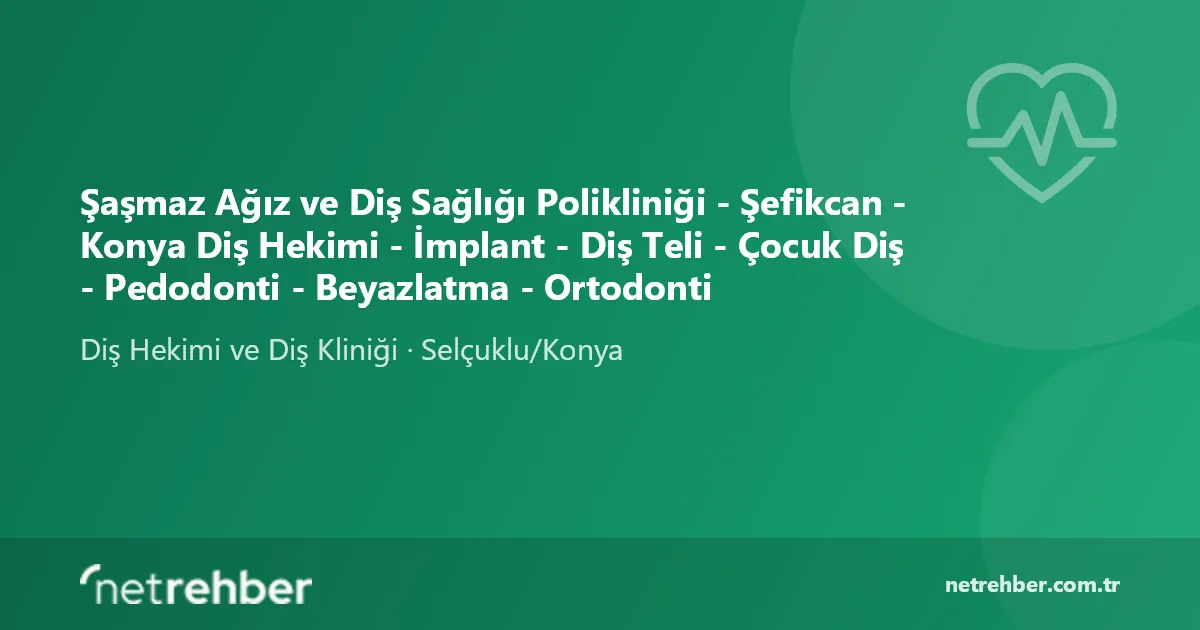 Şaşmaz Ağız ve Diş Sağlığı Polikliniği - Şefikcan - Konya Diş Hekimi - İmplant - Diş Teli - Çocuk Diş - Pedodonti - Beyazlatma - Ortodonti kapak görseli