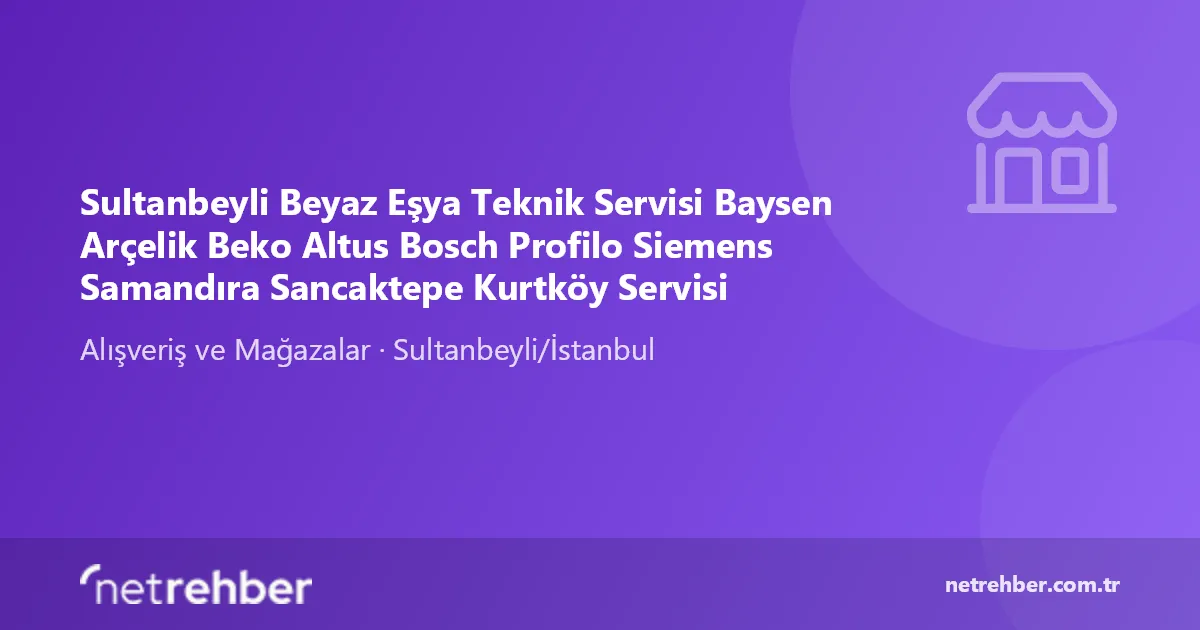 Sultanbeyli Beyaz Eşya Teknik Servisi Baysen Arçelik Beko Altus Bosch Profilo Siemens Samandıra Sancaktepe Kurtköy Servisi kapak görseli