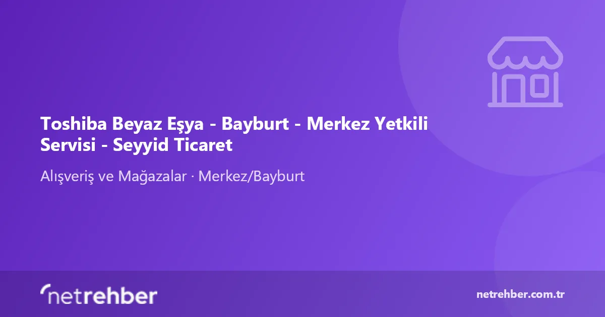 Toshiba Beyaz Eşya - Bayburt - Merkez Yetkili Servisi - Seyyid Ticaret kapak görseli