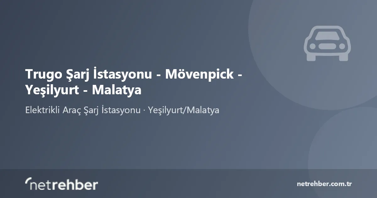 Trugo Şarj İstasyonu - Mövenpick - Yeşilyurt - Malatya kapak görseli